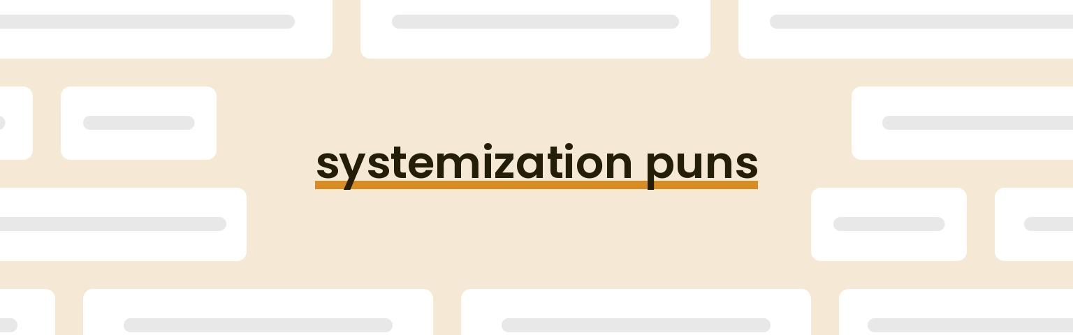 Systemization Puns - Best Systemization Puns for 2024