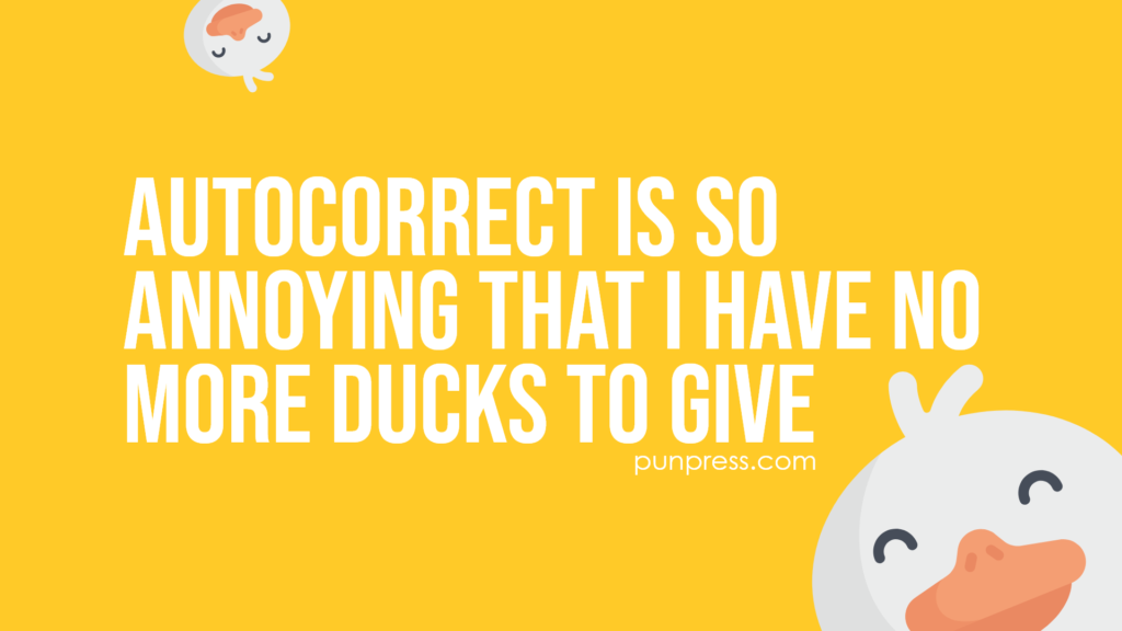 autocorrect is so annoying that I have no more ducks to give - duck puns