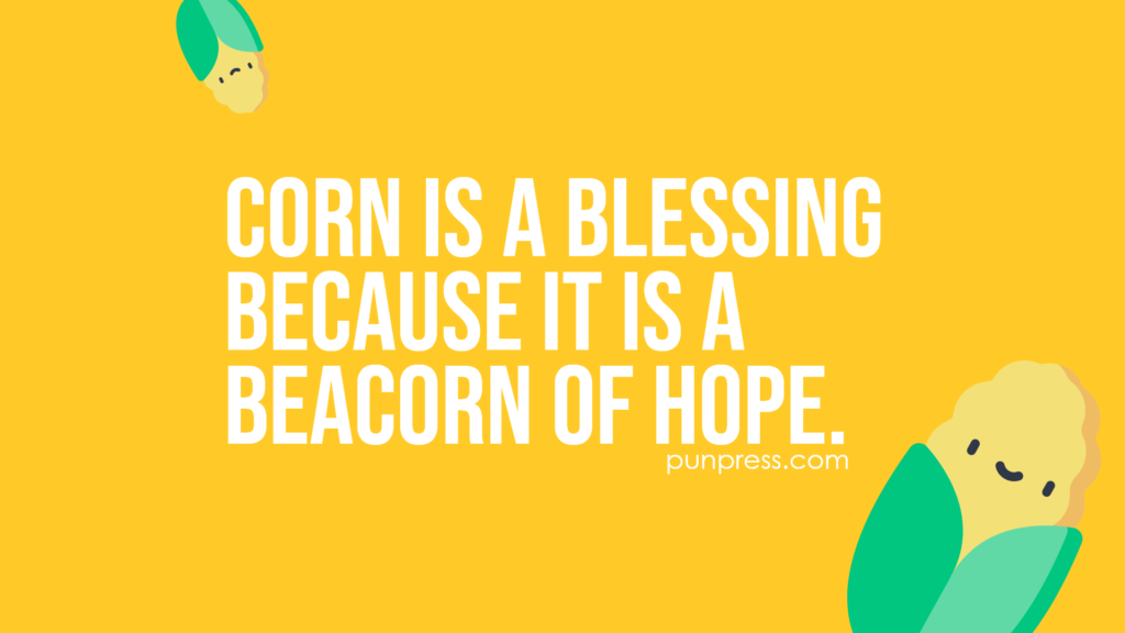 corn is a blessing because it is a beacorn of hope - corn puns