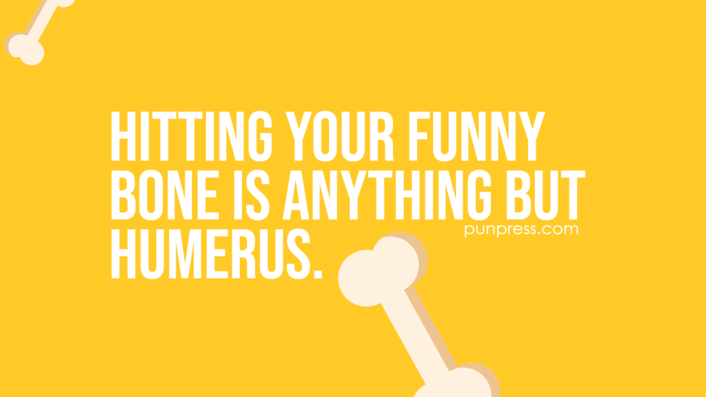 hitting your funny bone is anything but humerus - bone puns