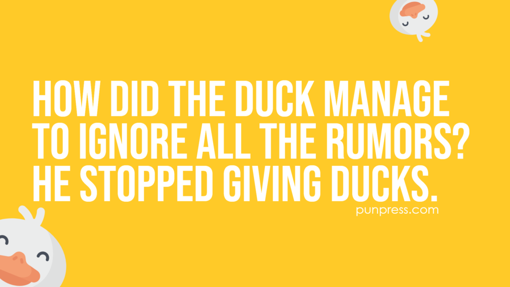 how did the duck manage to ignore all the rumors? he stopped giving ducks - duck puns