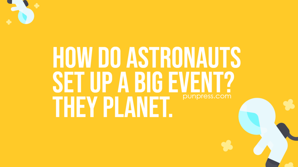 how do astronauts set up a big event? they planet - space puns