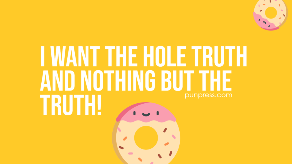 i want the hole truth and nothing but the truth - donut puns