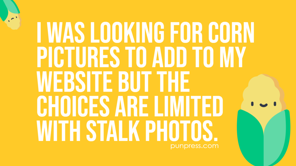i was looking for corn pictures to add to my website but the choices are limited with stalk photos - corn puns