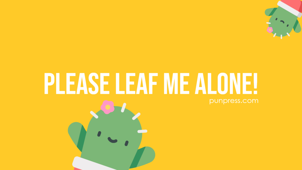 please leaf me alone - plant puns