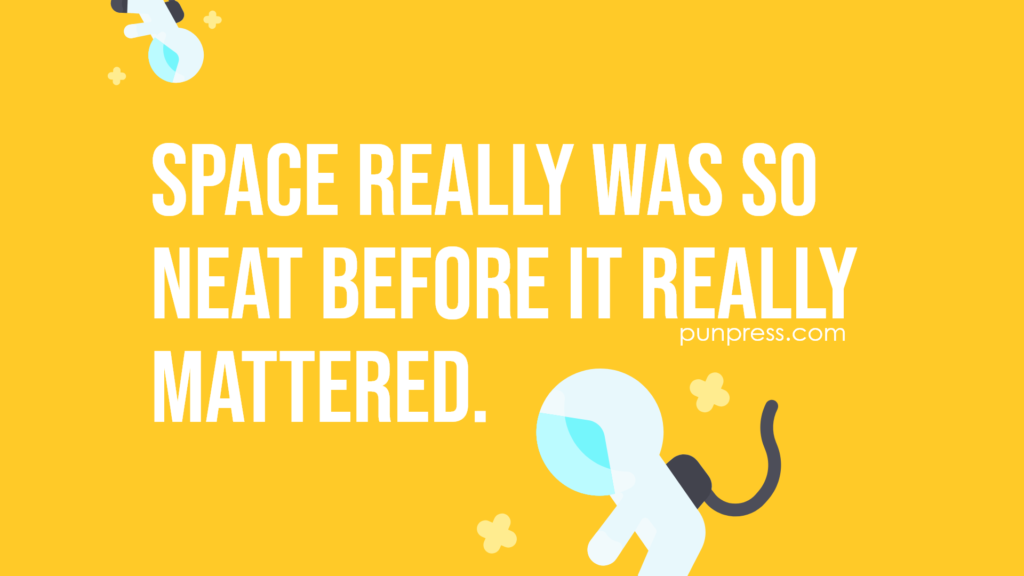 space really was so neat before it really mattered - space puns