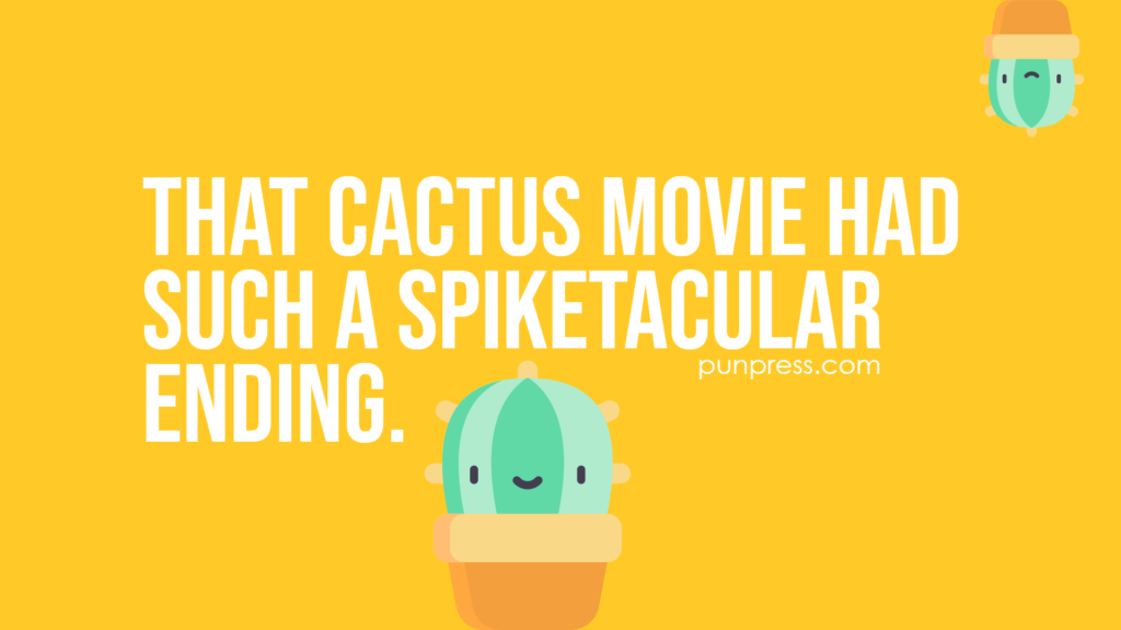 that cactus movie had such a spiketacular ending - cactus puns