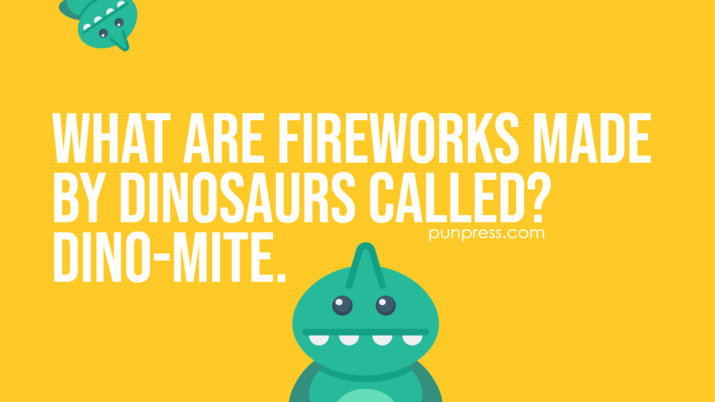 what are fireworks made by dinosaurs called? dino-mite - dinosaur puns