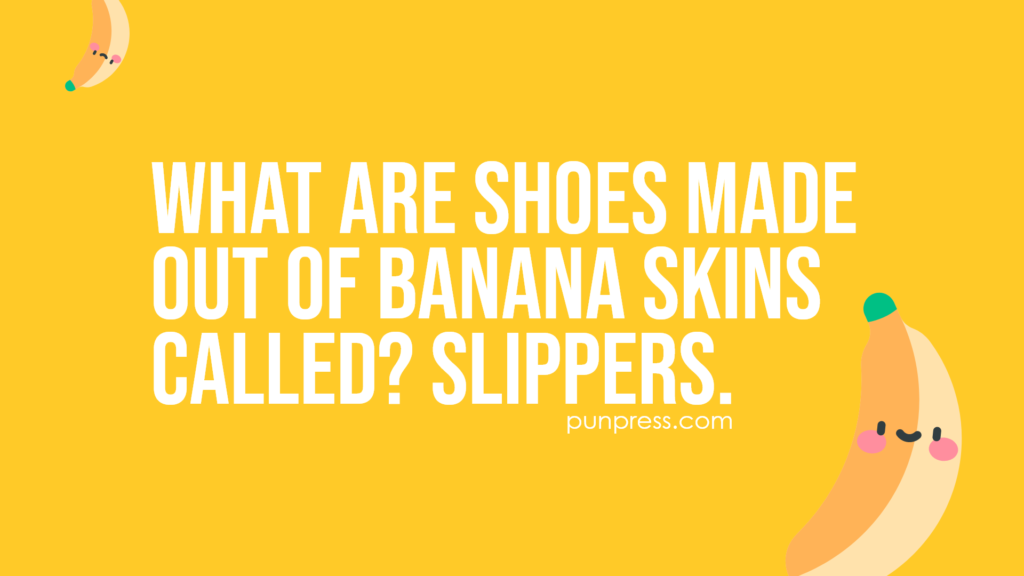 what are shoes made out of banana skins called? slippers - banana puns