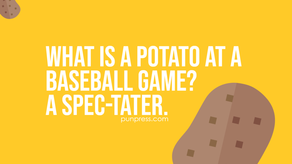 what is a potato at a baseball game? a spec-tater - potato puns