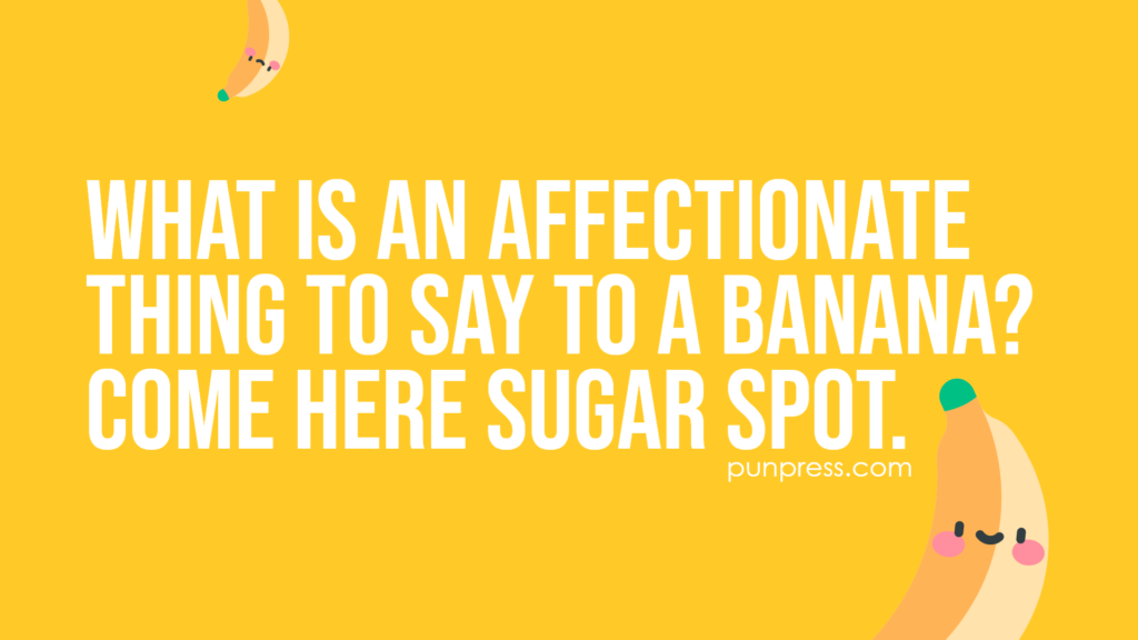 what is an affectionate thing to say to a banana? come here sugar spot - banana puns