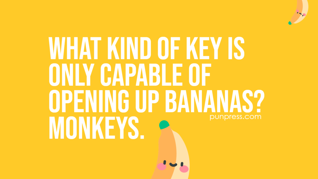 what kind of key is only capable of opening up bananas? monkeys - banana puns