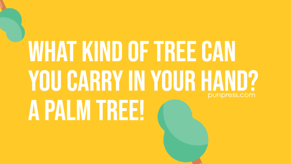 what kind of tree can you carry in your hand? a palm tree - tree puns