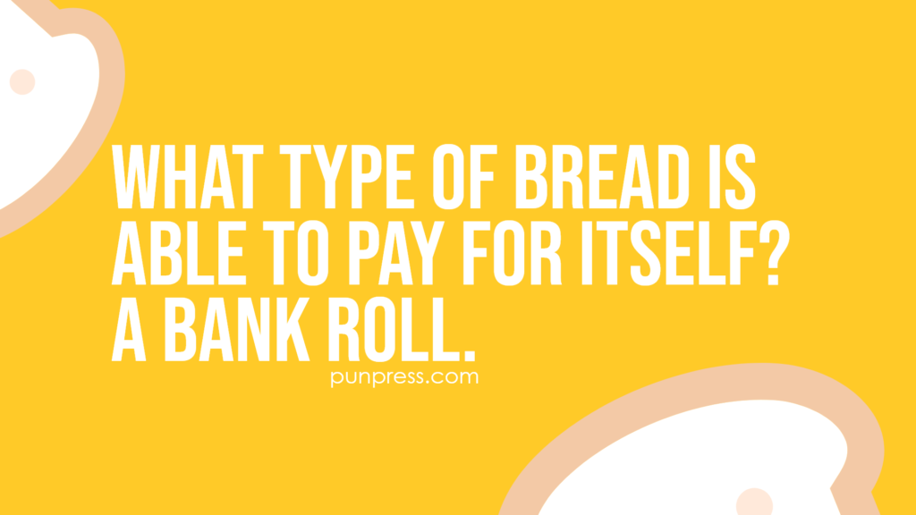 what type of bread is able to pay for itself? a bank roll - bread puns