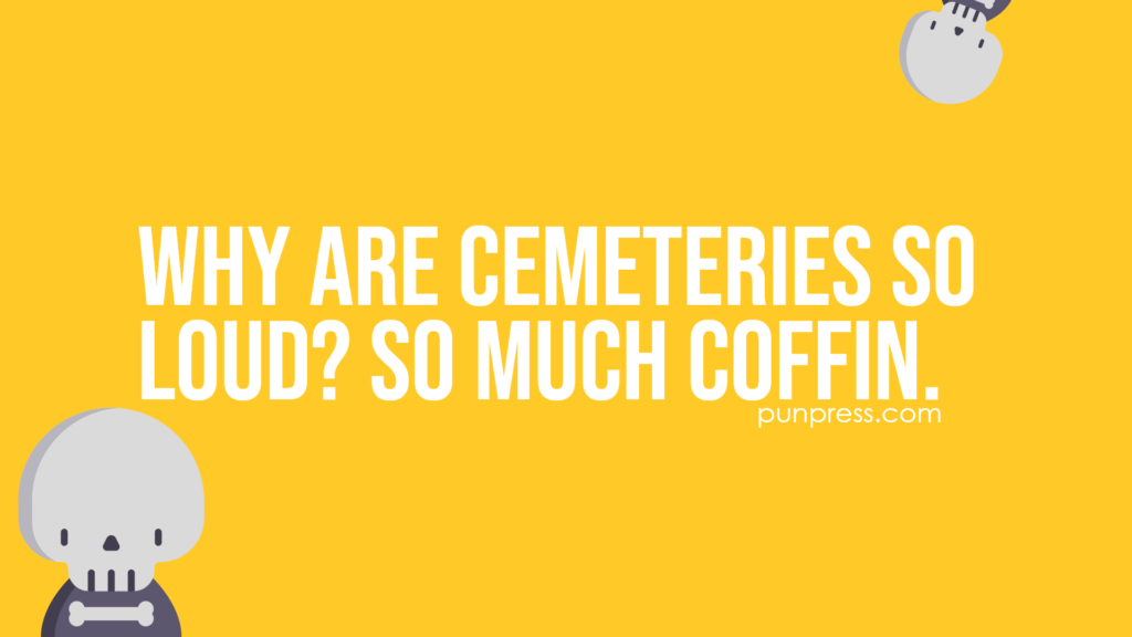 why are cemeteries so loud? so much coffin - skeleton puns