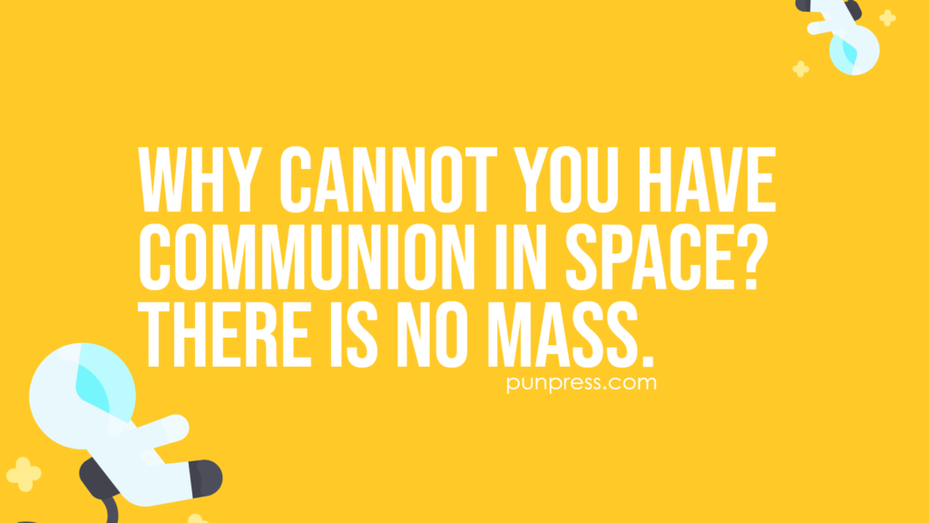 why cannot you have communion in space? there is no mass - space puns