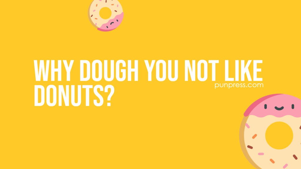 why dough you not like donuts - donut puns