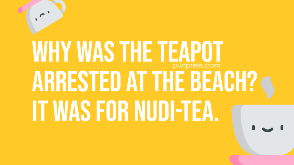 why was the teapot arrested at the beach? it was for nudi-tea - tea puns