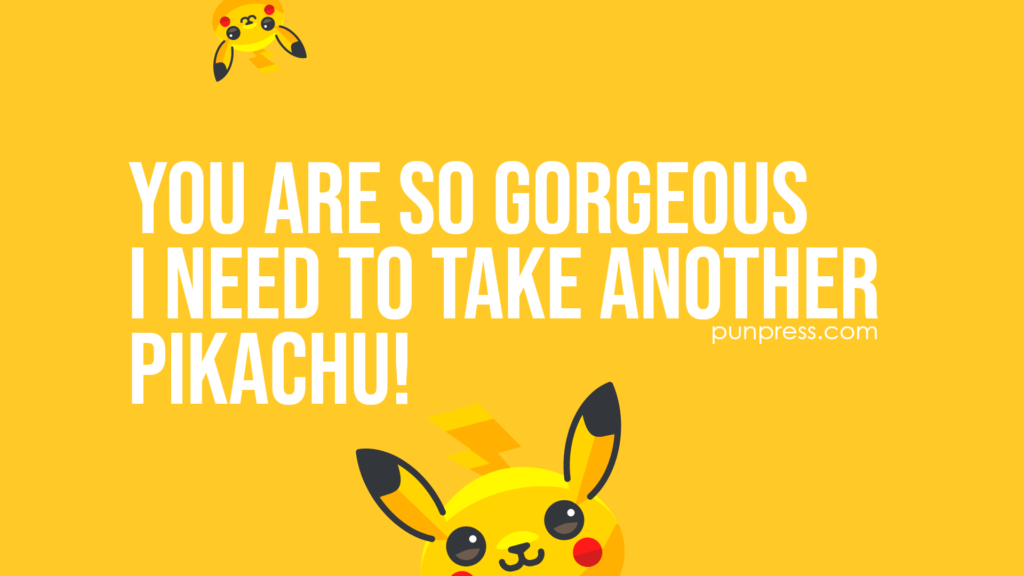 you are so gorgeous I need to take another pikachu - pokemon puns