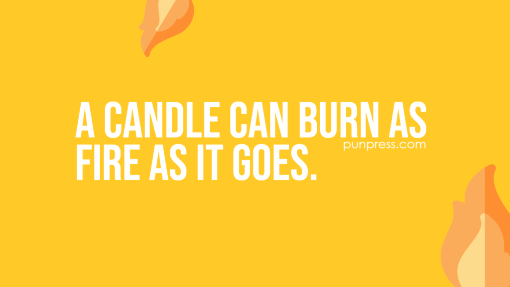 a candle can burn as fire as it goes - fire puns