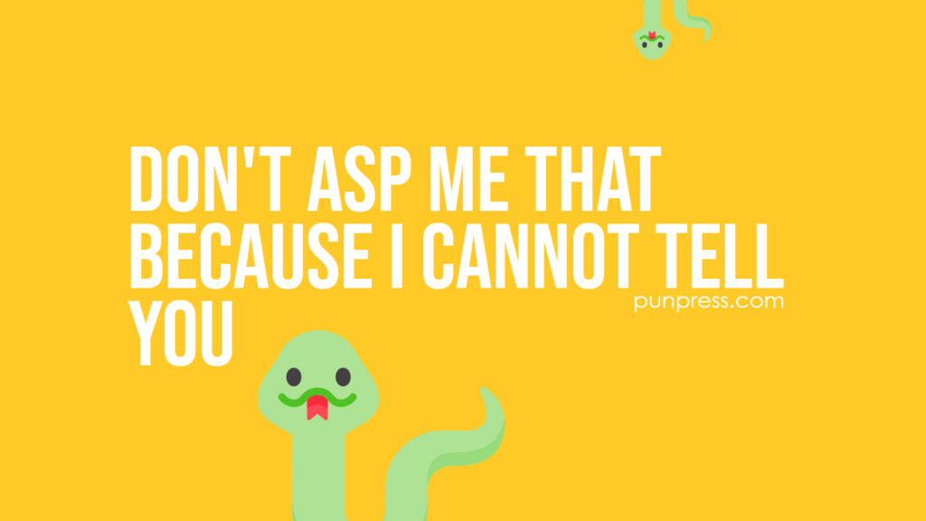 don't asp me that because I cannot tell you - snake puns