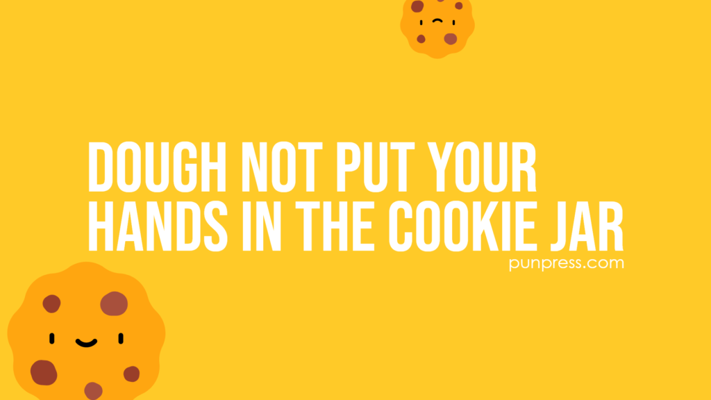 dough not put your hands in the cookie jar - cookie puns