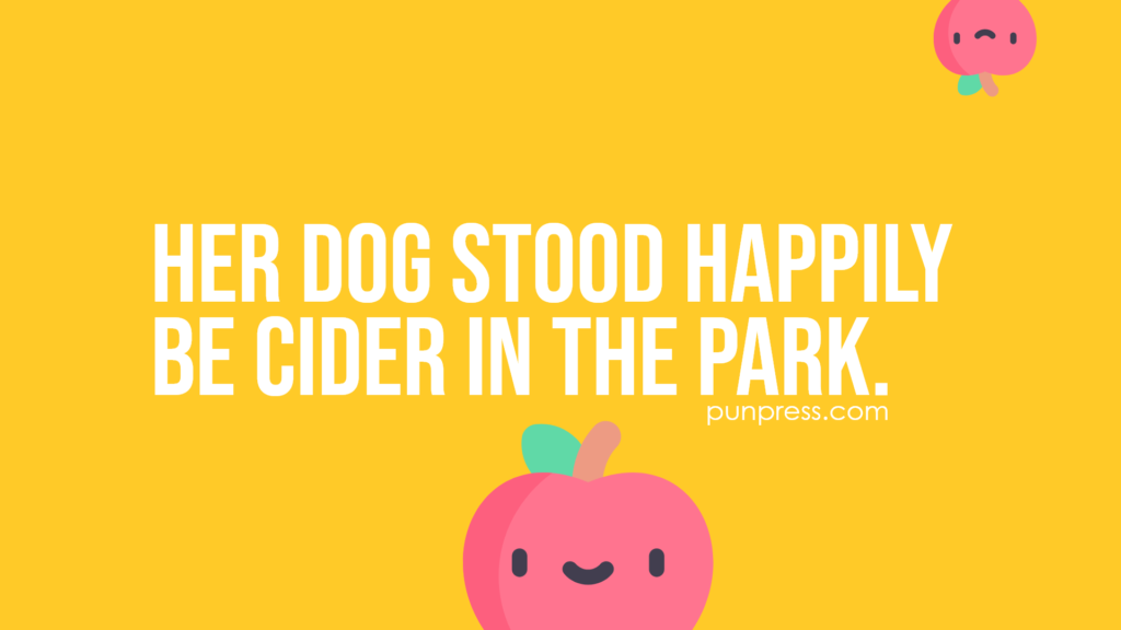 her dog stood happily be cider in the park - apple puns