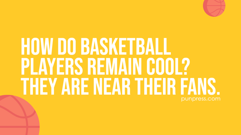 how do basketball players remain cool? they are near their fans - basketball puns
