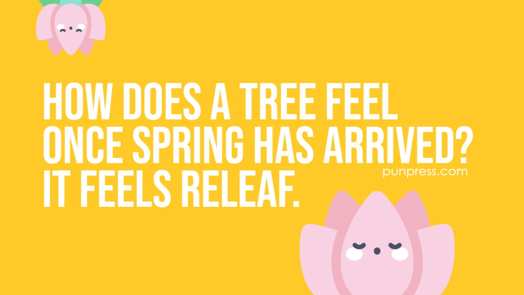 how does a tree feel once spring has arrived? it feels releaf - spring puns