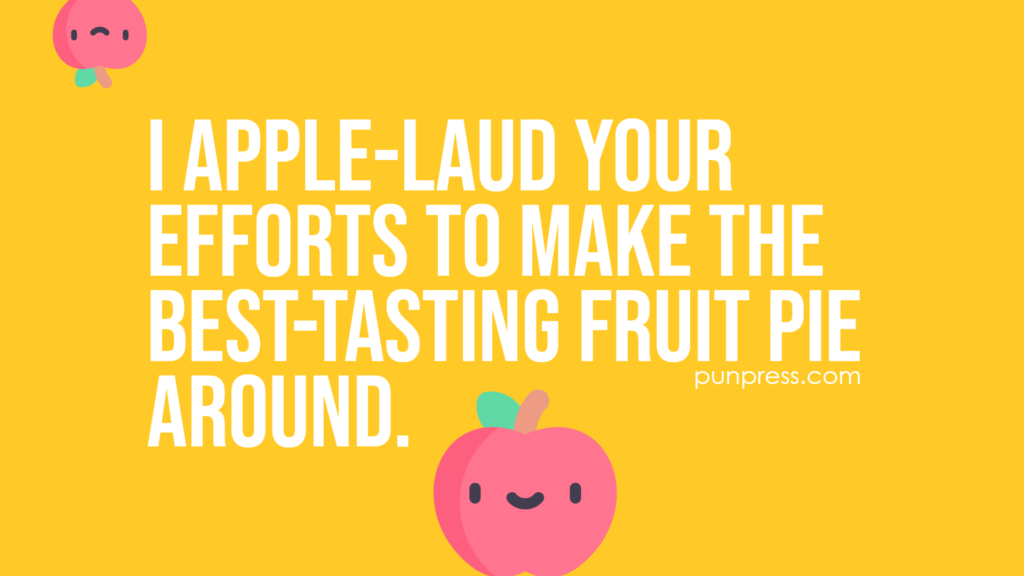 i apple-laud your efforts to make the best-tasting fruit pie around - apple puns