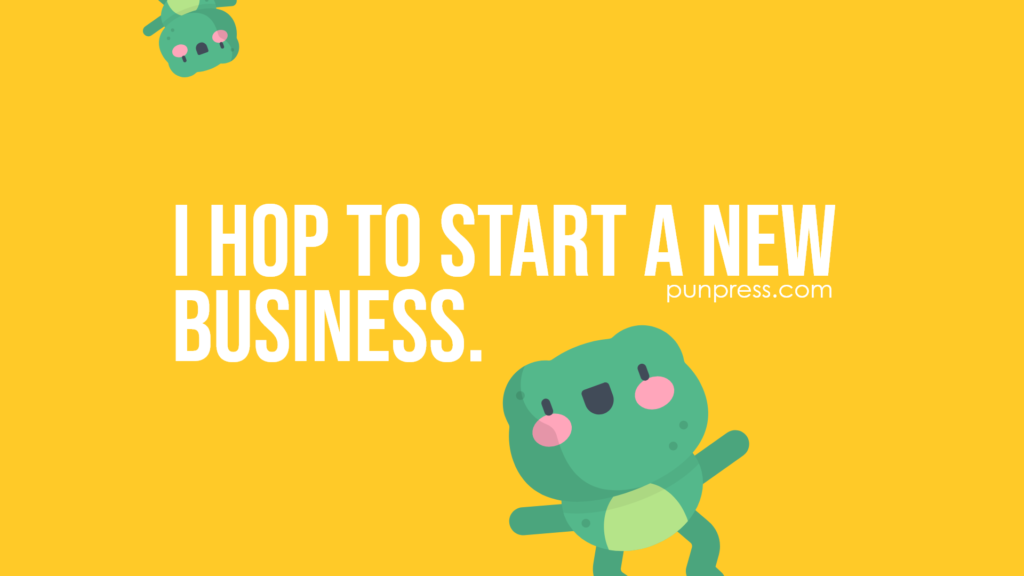 i hop to start a new business - frog puns