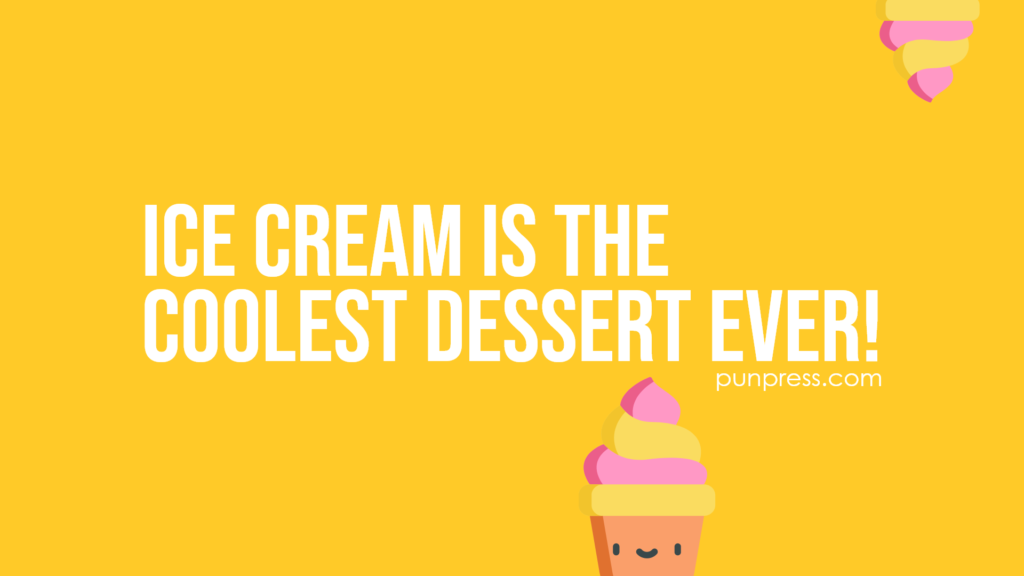 ice cream is the coolest dessert ever - ice cream puns
