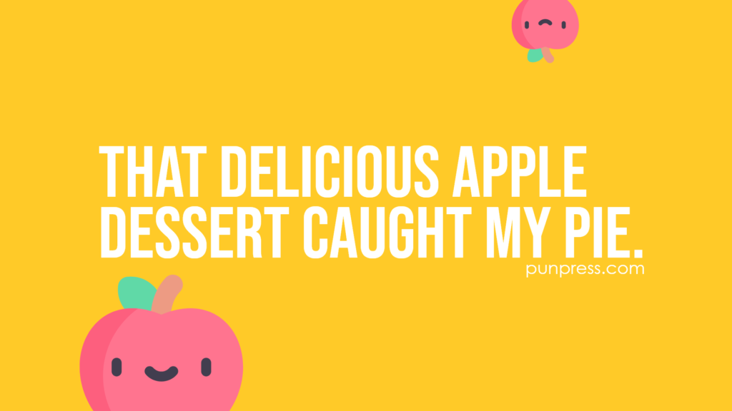 that delicious apple dessert caught my pie - apple puns