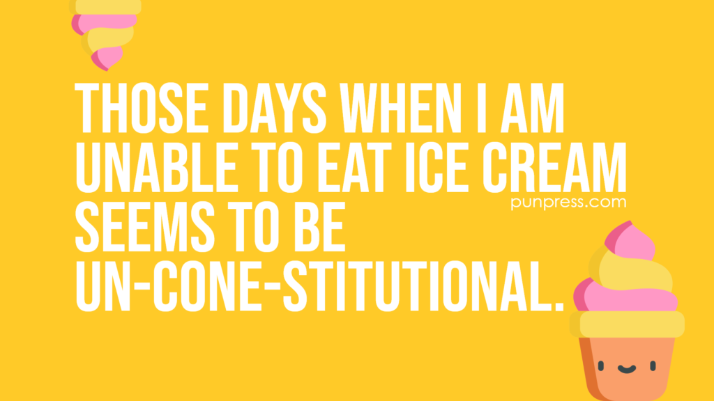 those days when I am unable to eat ice cream seems to be un-cone-stitutional - ice cream puns