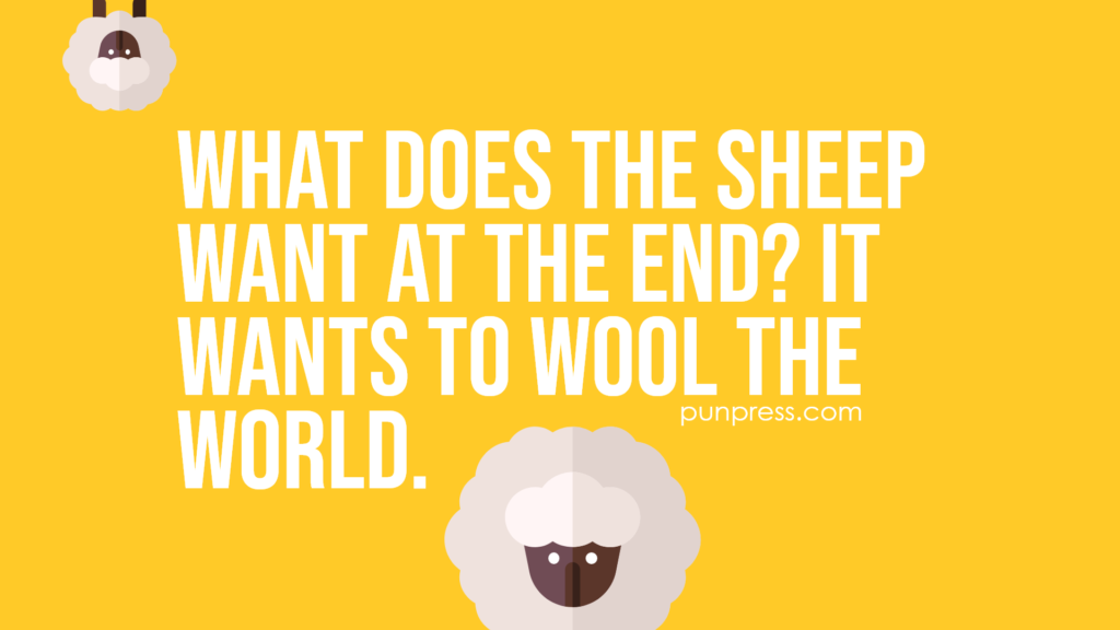 what does the sheep want at the end? it wants to wool the world - sheep puns