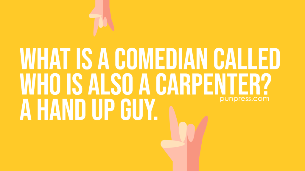 what is a comedian called who is also a carpenter? a hand up guy - hand puns