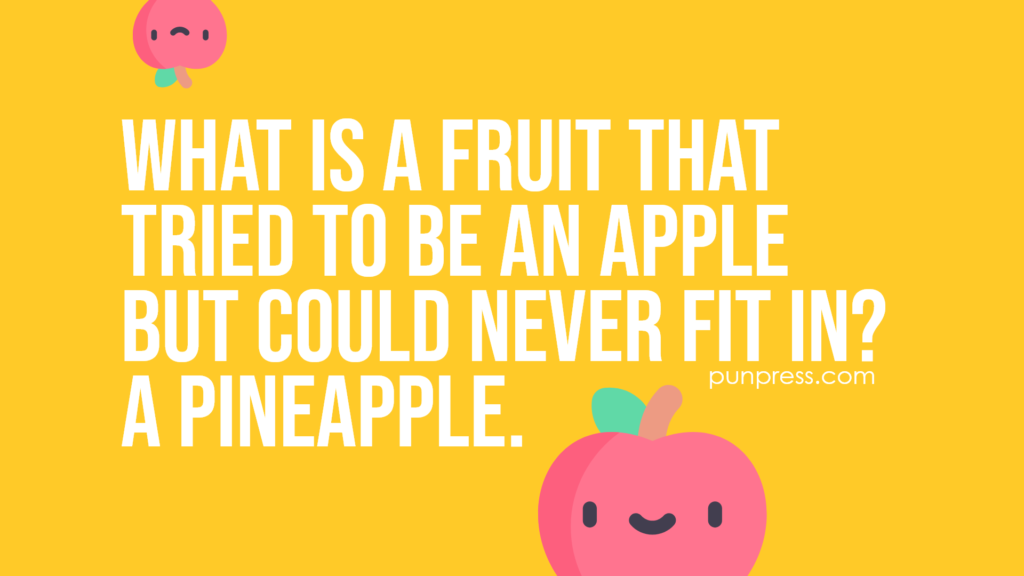 what is a fruit that tried to be an apple but could never fit in? a pineapple - apple puns