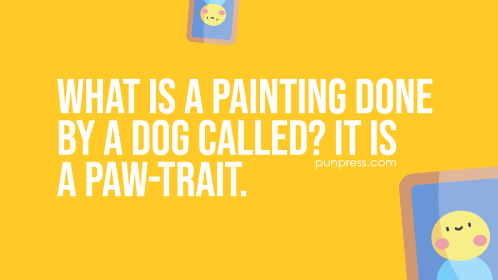 what is a painting done by a dog called? it is a paw-trait - art puns