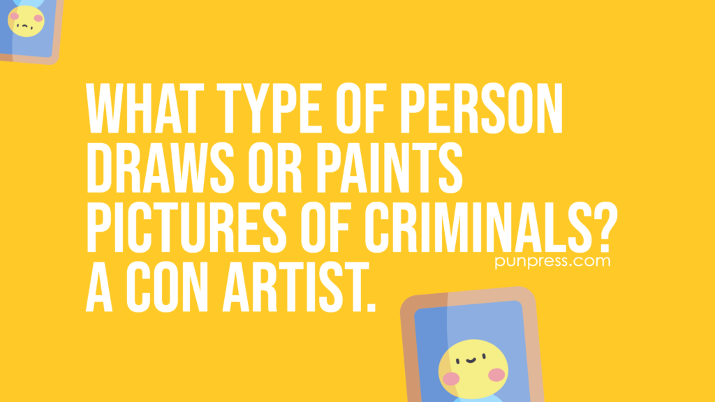 what type of person draws or paints pictures of criminals? a con artist - art puns