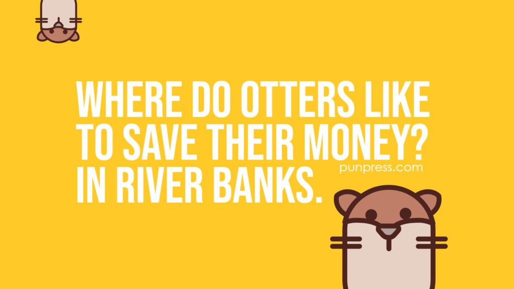 where do otters like to save their money? in river banks - otter puns