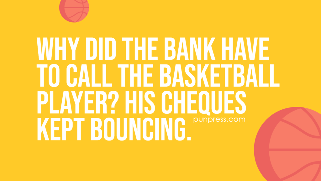 why did the bank have to call the basketball player? his cheques kept bouncing - basketball puns
