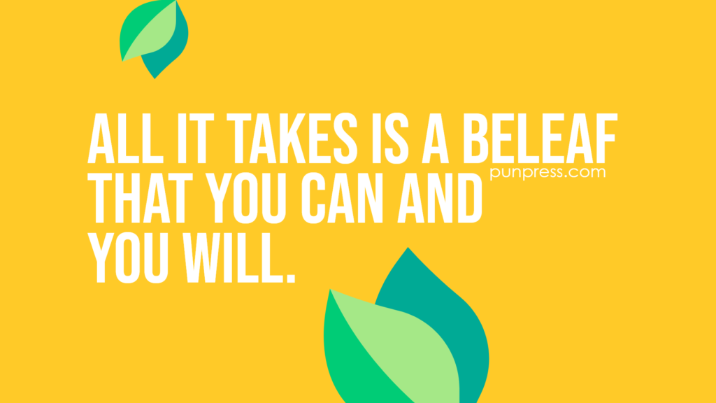 all it takes is a beleaf that you can and you will - leaf puns