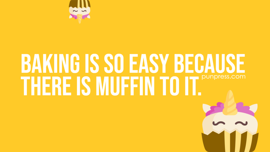 baking is so easy because there is muffin to it - baking puns