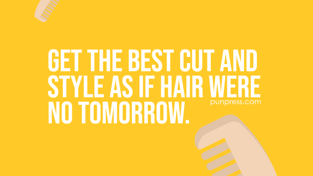 get the best cut and style as if hair were no tomorrow - hair puns