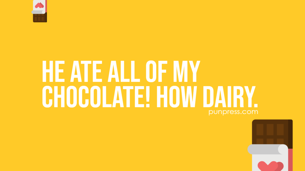 he ate all of my chocolate! how dairy - chocolate puns