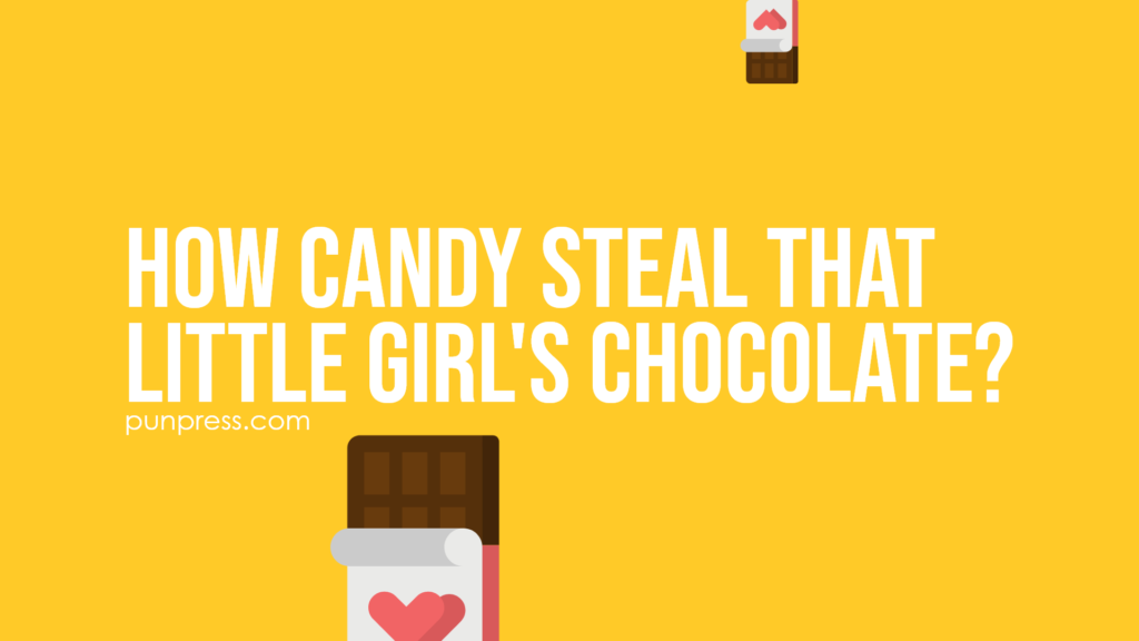 how candy steal that little girl's chocolate? - chocolate puns