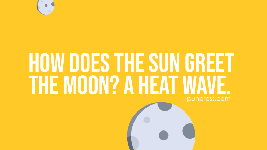 how does the sun greet the moon? a heat wave - moon puns