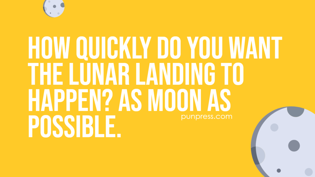 how quickly do you want the lunar landing to happen? as moon as possible - moon puns