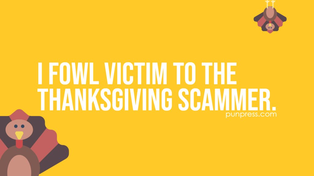 i fowl victim to the thanksgiving scammer - turkey puns