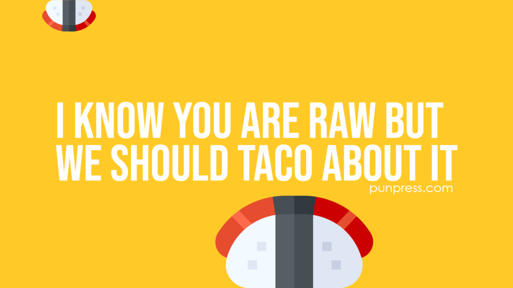i know you are raw but we should taco about it - sushi puns